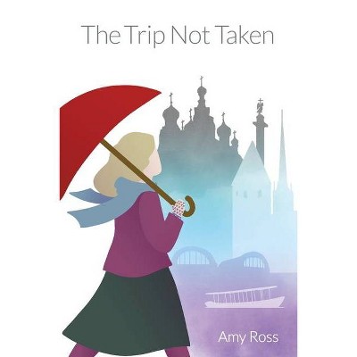 The Trip Not Taken - by  Amy Ross (Paperback)