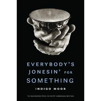 Everybody's Jonesin' for Something - (The Backwaters Prize in Poetry Honorable Mention) by  Indigo Moor (Paperback)