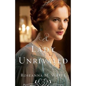 Lady Unrivaled - (Ladies of the Manor) by  Roseanna M White (Paperback) - 1 of 1