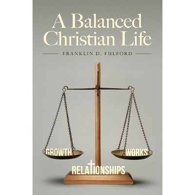 A Balanced Christian Life - by  Franklin D Fulford (Paperback)