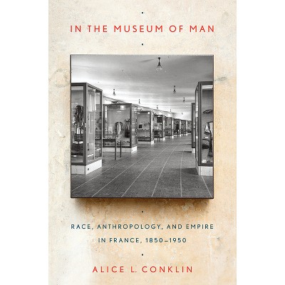 In the Museum of Man - by  Alice L Conklin (Hardcover)