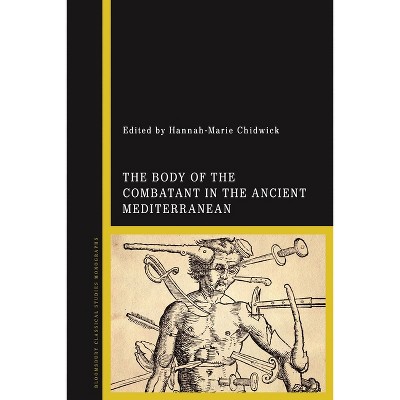 The Body of the Combatant in the Ancient Mediterranean - by  Hannah-Marie Chidwick (Hardcover)