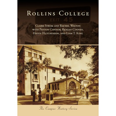 Rollins College - (Campus History) by  Claire Strom & Rachel Walton & Peyton Connor & Reagan Cooney & Helen Hutchinson & Liam T King (Paperback)