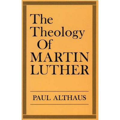 The Theology of Martin Luther - by  Paul Althaus (Paperback)