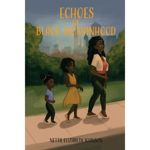 Echoes of Black Womanhood - by  Nettie Elizabeth Johnson (Paperback) - 1 of 1