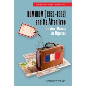 Bumidom (1963-1982) and Its Afterlives - (New Directions in Francophone Studies: Diversity, Decolonisation, Queerness) by  Antonia Wimbush - 1 of 1
