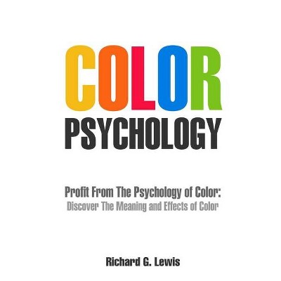 Color Psychology - (Psychoprofits) by  Richard G Lewis (Paperback)