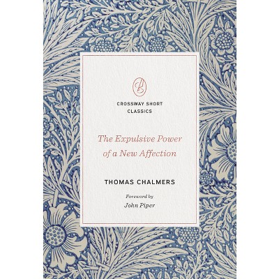 The Expulsive Power of a New Affection - (Crossway Short Classics) by  Thomas Chalmers (Paperback)