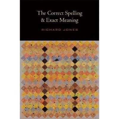 The Correct Spelling and Exact Meaning - by  Richard Jones (Paperback)