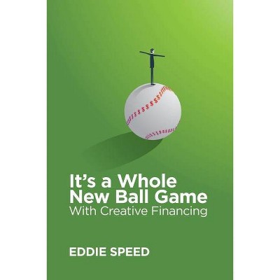 It's a Whole New Ball Game With Creative Financing - by  W Eddie Speed (Paperback)