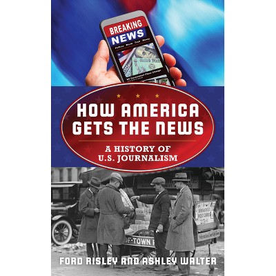 How America Gets the News - (American Ways) by  Ford Risley & Ashley Walter (Hardcover)