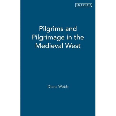 Pilgrims and Pilgrimage in the Medieval West - (International Library of Historical Studies) by  Diana Webb (Paperback)