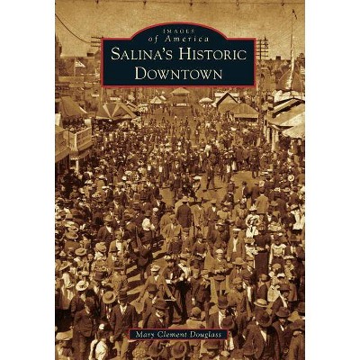 Salina's Historic Downtown - (Images of America (Arcadia Publishing)) by  Mary Clement Douglass (Paperback)