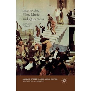 Intersecting Film, Music, and Queerness - (Palgrave Studies in Audio-Visual Culture) by  Jack Curtis Dubowsky (Paperback) - 1 of 1