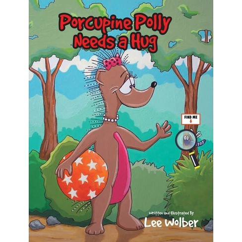 Porcupine Polly Needs a Hug - by  Lee Wolber (Hardcover) - image 1 of 1