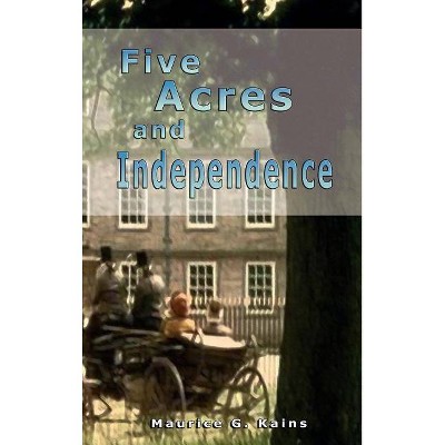 Five Acres and Independence - by  Roberto Arancibia Clavel & Maurice G Kains (Hardcover)