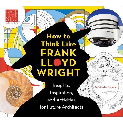 How to Think Like Frank Lloyd Wright, 1 - by  Catherine Teegarden (Paperback)