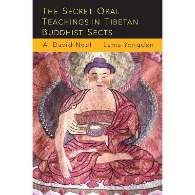 The Secret Oral Teachings in Tibetan Buddhist Sects - by  Alexandra David-Neel & Lama Yongden (Paperback)