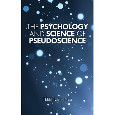 The Psychology and Science of Pseudoscience - by  Terence Hines (Paperback)