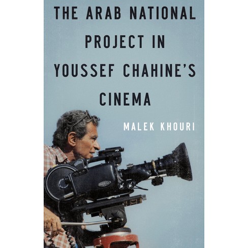 The Arab National Project in Youssef Chahine's Cinema - by Malek Khouri  (Hardcover)