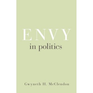 Envy in Politics - (Princeton Studies in Political Behavior) by  Gwyneth H McClendon (Paperback) - 1 of 1