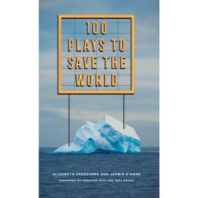 100 Plays to Save the World - by  Elizabeth Freestone & Jeanie O'Hare (Paperback)