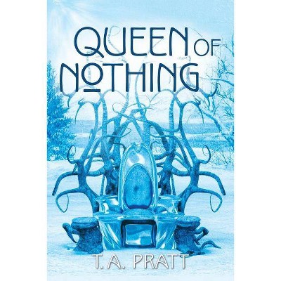 Queen of Nothing - by  T A Pratt (Paperback)