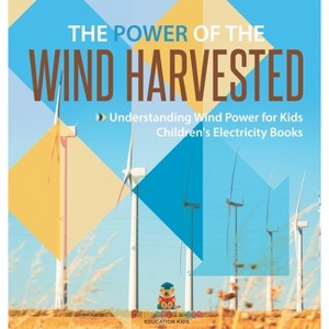 The Power of the Wind Harvested - Understanding Wind Power for Kids Children's Electricity Books - by  Baby Professor (Hardcover) - 1 of 1