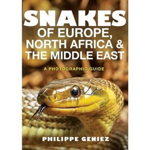 Snakes of Europe, North Africa and the Middle East - by  Philippe Geniez (Paperback) - 1 of 1