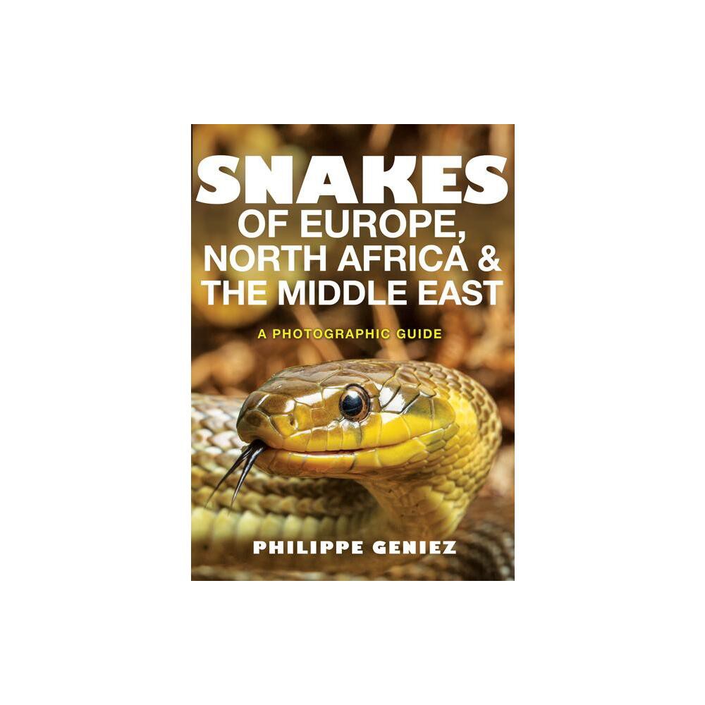 Snakes of Europe, North Africa and the Middle East - by Philippe Geniez (Paperback)