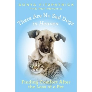 There Are No Sad Dogs in Heaven - by  Sonya Fitzpatrick (Paperback) - 1 of 1