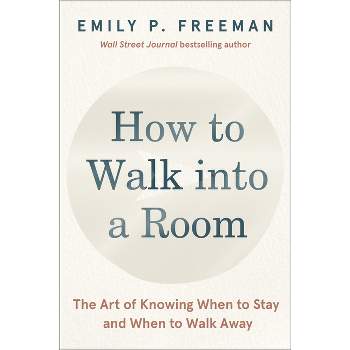 How to Walk Into a Room - by  Emily P Freeman (Hardcover)