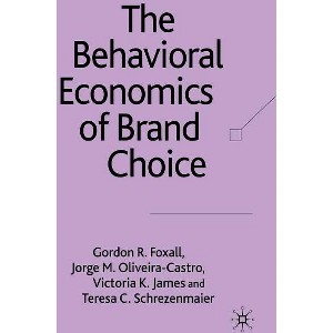 The Behavioral Economics of Brand Choice - by  G Foxall & Jorge M Olivera-Castro & Teresa C Schrezenmaier & V James (Hardcover) - 1 of 1