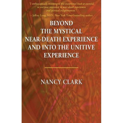 Beyond the Mystical Near-Death Experience and Into the Unitive Experience - by  Nancy Clark (Paperback)