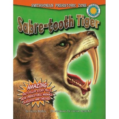 Sabre-Tooth Tiger - (Smithsonian Prehistoric Zone (Paperback)) by  Gerry Bailey (Paperback)