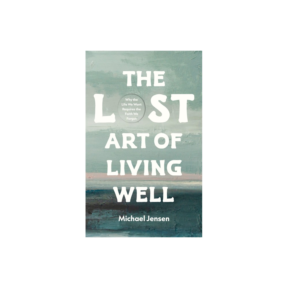 The Lost Art of Living Well - by Michael Jensen (Paperback)