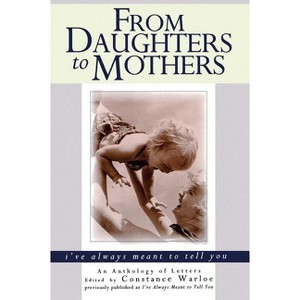 From Daughters to Mothers I've Always Meant to Tell You - by  Constance Warloe (Paperback) - 1 of 1