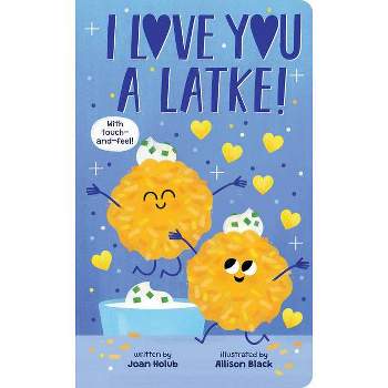 I Love You a Latke (a Touch-And-Feel Book) - by  Joan Holub (Board Book)
