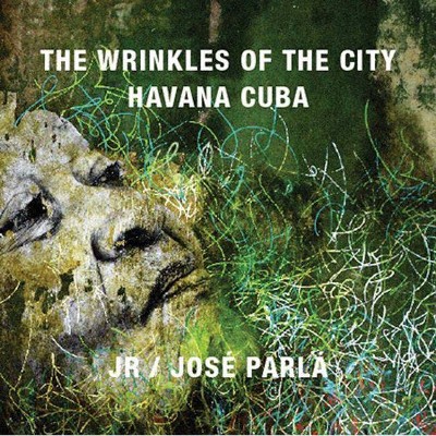 Jr & José Parlá Wrinkles of the City, Havana, Cuba - (Hardcover)