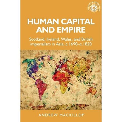 Human Capital and Empire - (Studies in Imperialism) by  Andrew MacKillop (Hardcover)