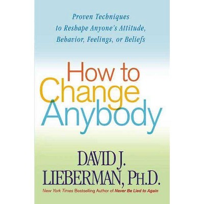 How to Change Anybody - by  David J Lieberman (Paperback)