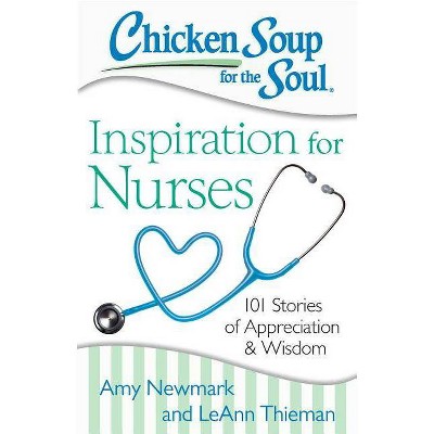 Chicken Soup for the Soul: Inspiration for Nurses - by  Amy Newmark & Leann Thieman (Paperback)