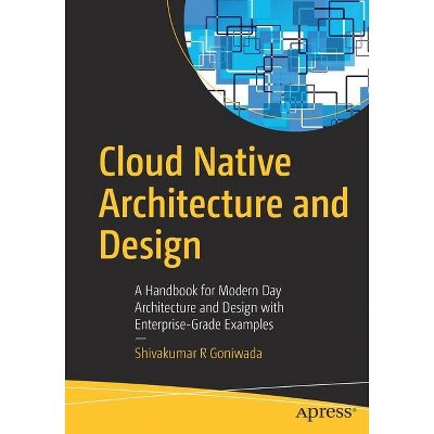 Cloud Native Architecture and Design - by  Shivakumar R Goniwada (Paperback)