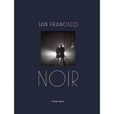 San Francisco Noir - by  Fred Lyon (Hardcover)