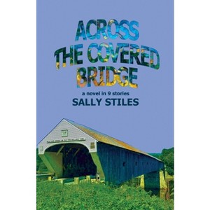 Across The Covered Bridge - by  Sally Stiles (Paperback) - 1 of 1