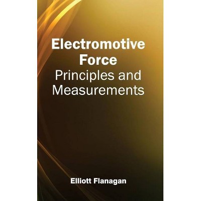 Electromotive Force: Principles and Measurements - by  Elliott Flanagan (Hardcover)