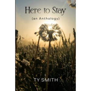 Here to Stay (an Anthology) - by  Ty Smith (Paperback) - 1 of 1
