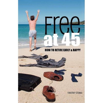 Free at 45 - by  Timothy Stobbs (Paperback)