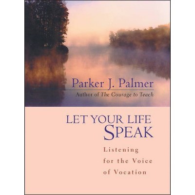 Let Your Life Speak - by  Parker J Palmer (Hardcover)