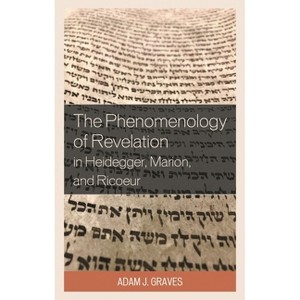 Phenomenology of Revelation in Heidegger, Marion, and Ricoeur - (Studies in the Thought of Paul Ricoeur) by  Adam J Graves (Paperback) - 1 of 1